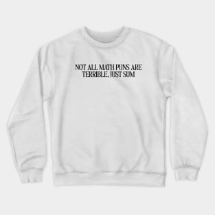 Not All Math Puns Are Terrible Just Sum, Funny Cute Pun Satire Sarcasm Dad Joke Mathematics, Mathematician Teacher Gift, Math Teacher Gift Crewneck Sweatshirt